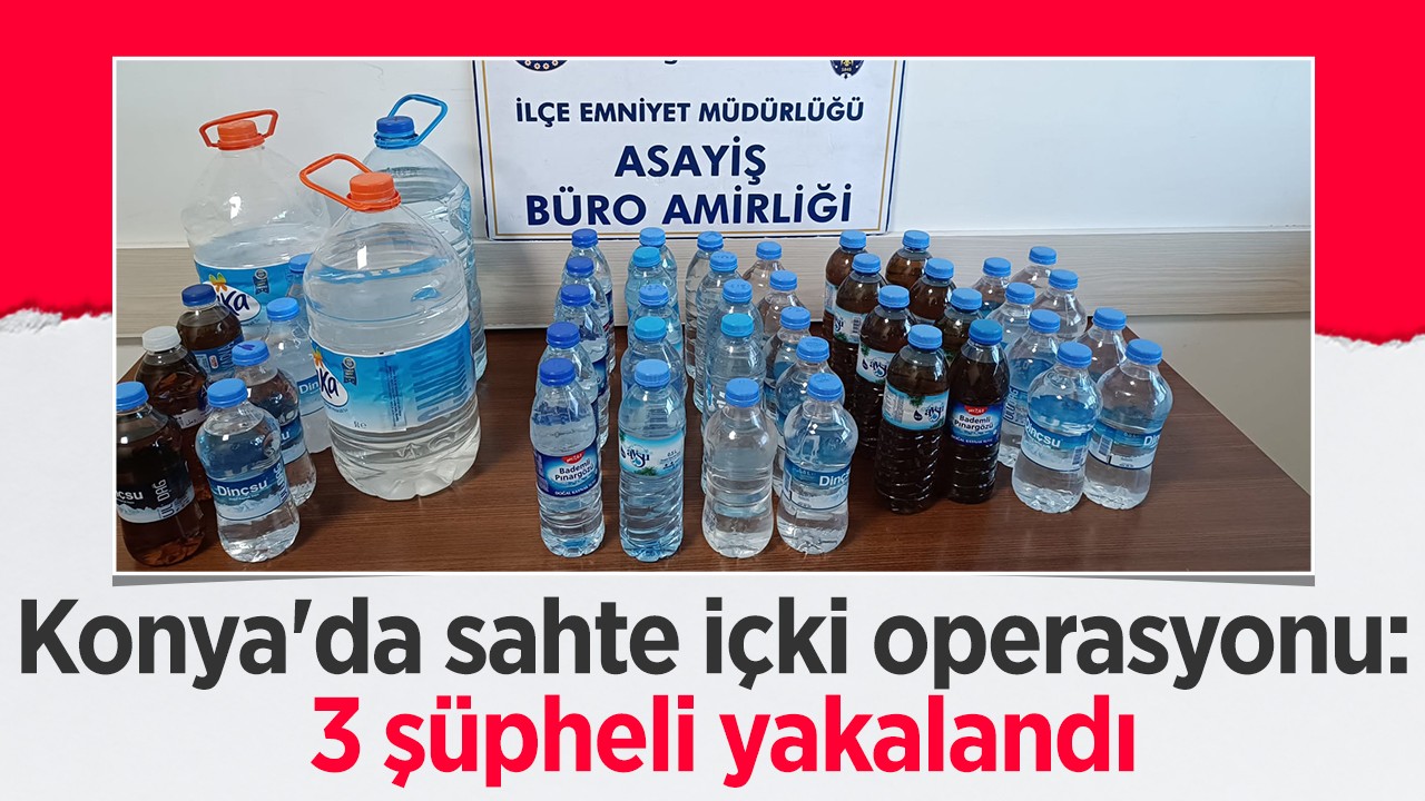 Konya'da sahte içki operasyonu: 3 şüpheli yakalandı