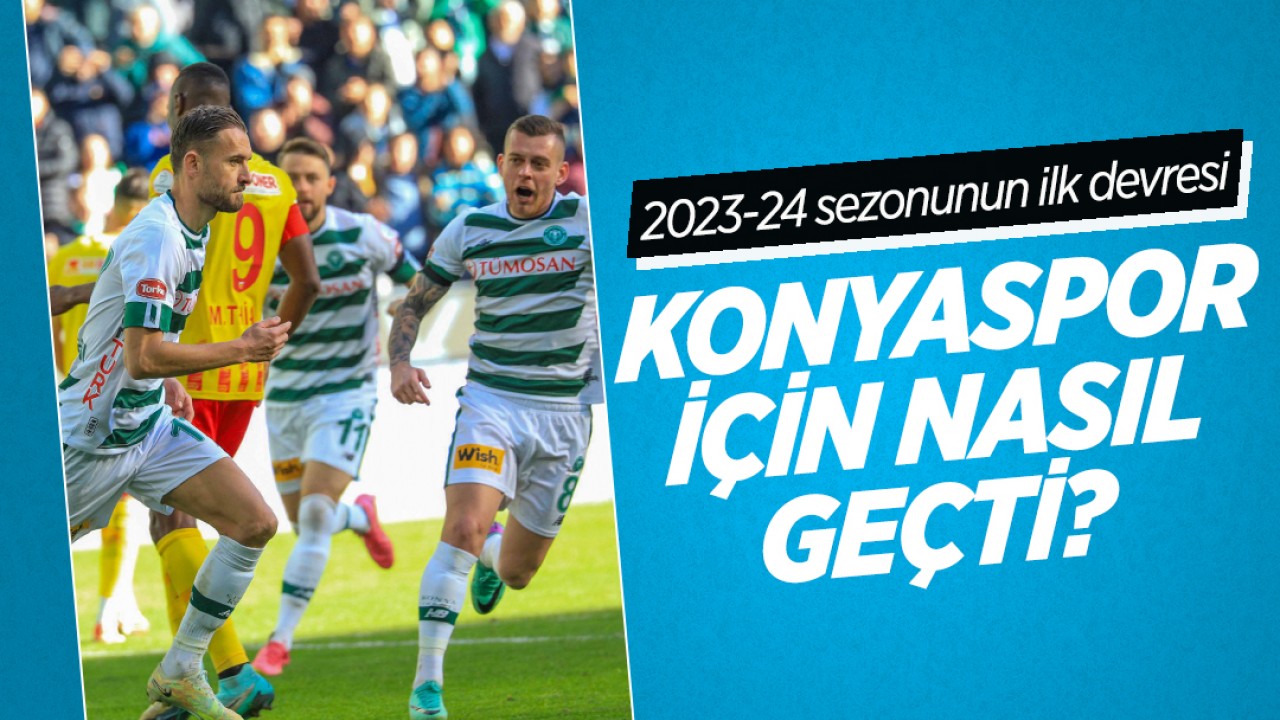 2023-24 sezonunun ilk devresi Konyaspor için nasıl geçti?