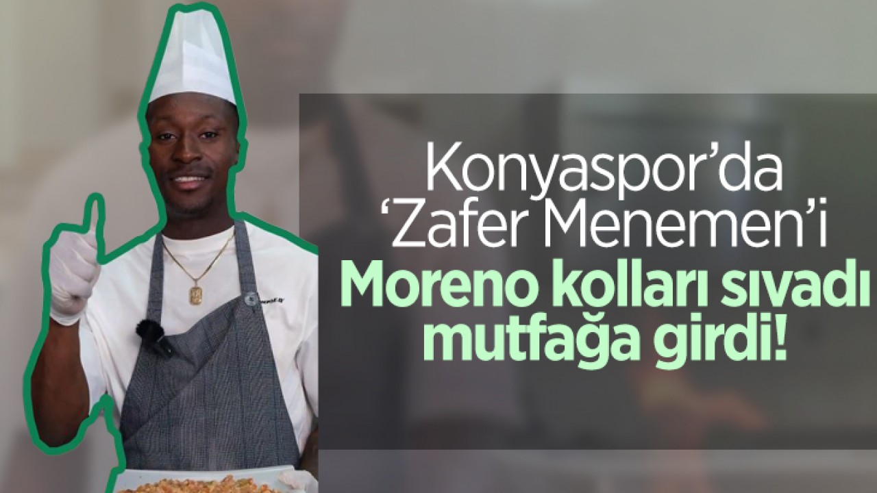 Konyaspor'da 'Zafer menemen'i: Marlos Moreno mutfakta!