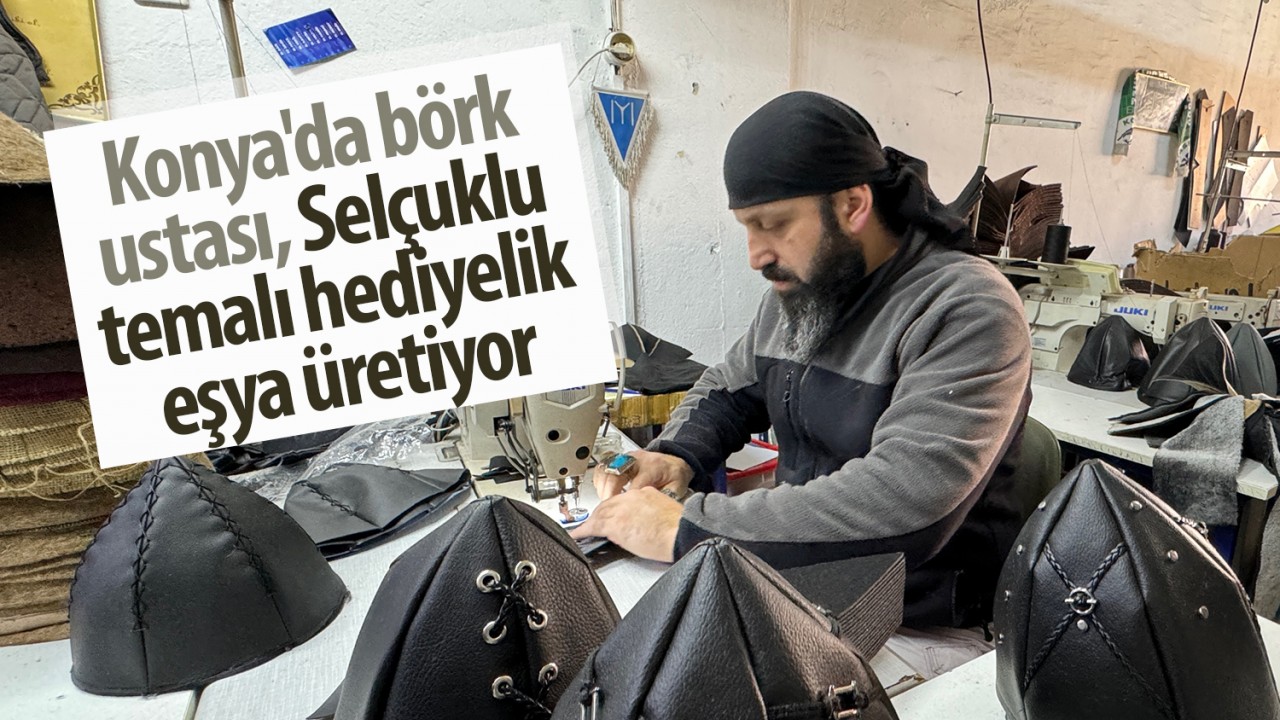Konya’da börk ustası, Selçuklu temalı hediyelik eşya üretiyor