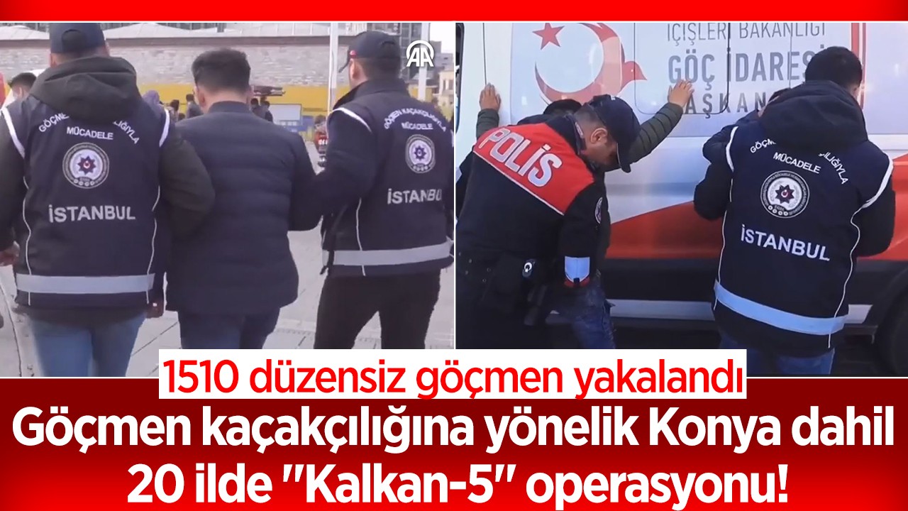 Göçmen kaçakçılığına yönelik Konya dahil 20 ilde “Kalkan-5“ operasyonu!