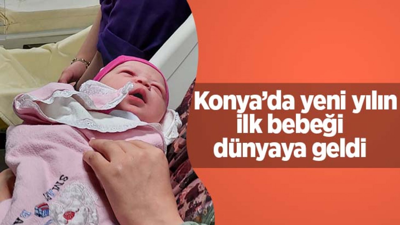 Konya'da yeni yılın ilk bebeği dünyaya geldi