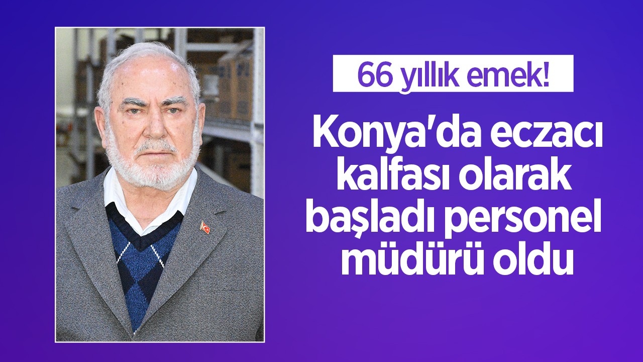 66 yıllık emek! Konya'da eczacı kalfası olarak başladı personel müdürü oldu