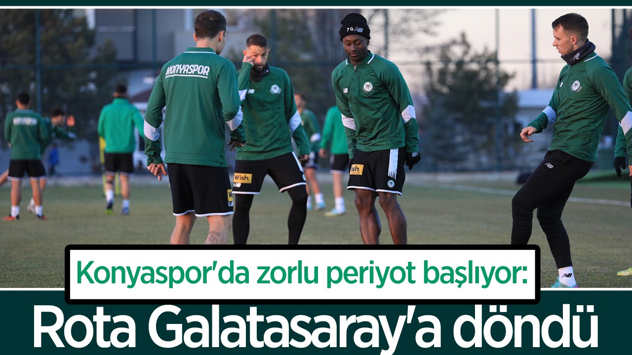 Konyaspor’da zorlu periyot başlıyor: Rota Galatasaray’a döndü