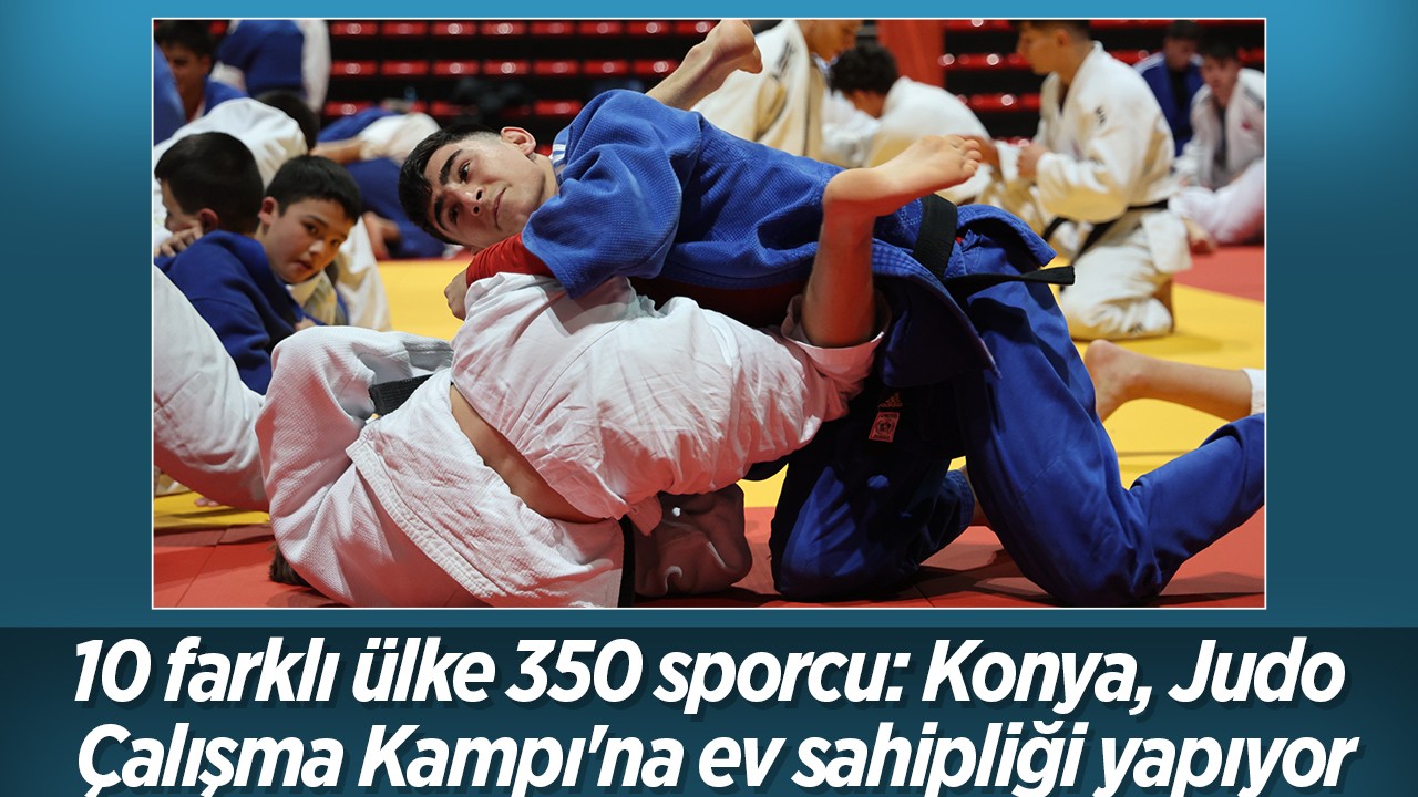 10 farklı ülke 350 sporcu: Konya Judo Çalışma Kampı'na ev sahipliği yapıyor