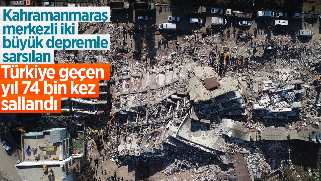 Kahramanmaraş merkezli iki büyük depremle sarsılan Türkiye geçen yıl 74 bin kez sallandı