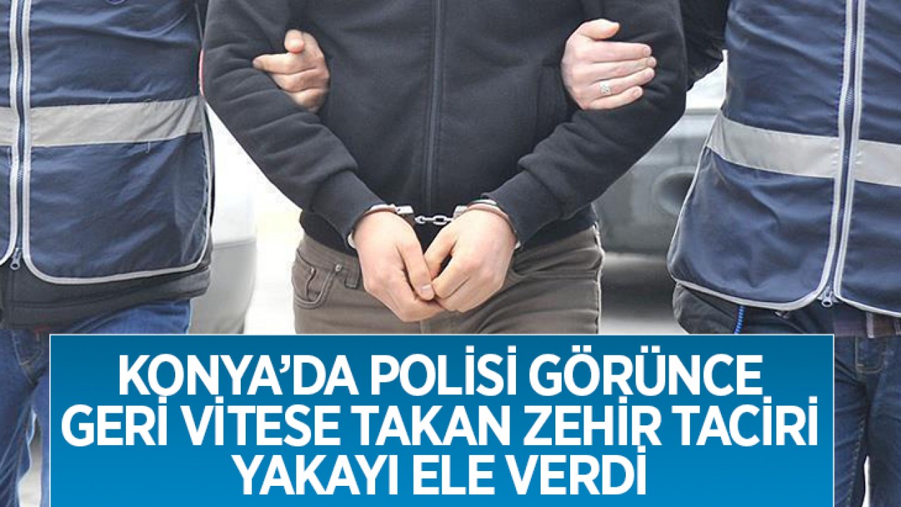 Konya'da polisi görünce geri geri kaçmak isteyen zehir taciri yakalandı!
