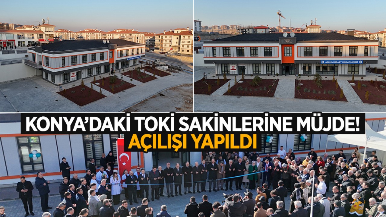 Konya'daki TOKİ sakinlerine müjde! Açılışı yapıldı