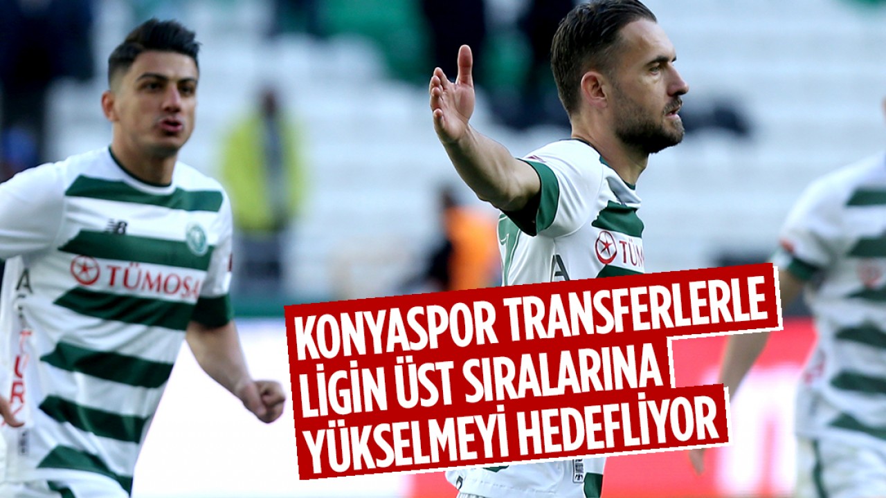 Konyaspor yapacağı transferlerle ligin üst sıralarına yükselmeyi hedefliyor