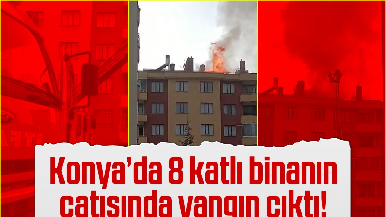 Konya'da 8 katlı binanın çatısında yangın çıktı!