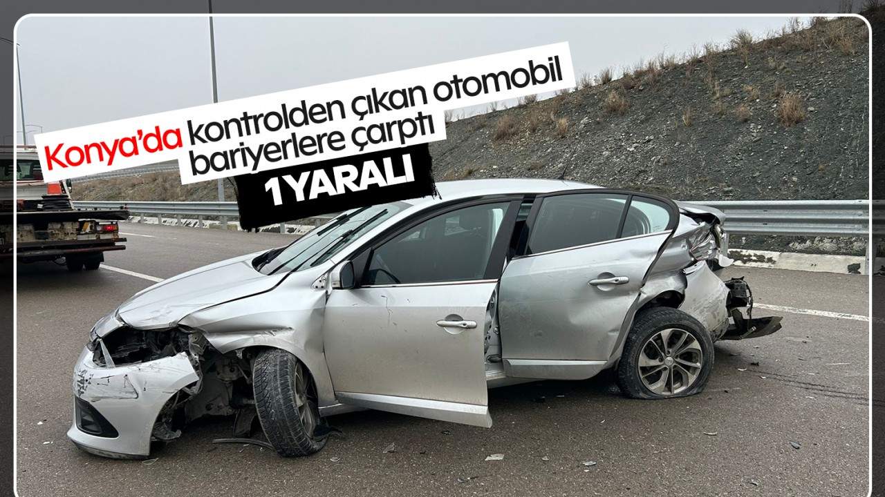 Konya'da kontrolden çıkan otomobil bariyerlere çarptı: 1 yaralı