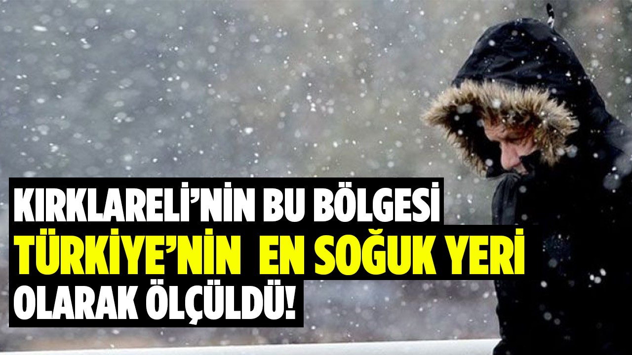 Kırklareli’nin bu bölgesi Türkiye’nin en soğuk yeri olarak ölçüldü!