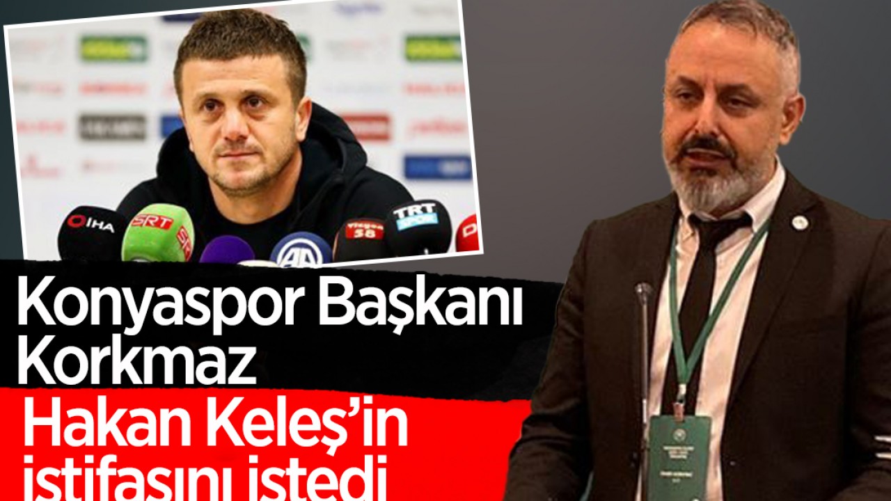 Konyaspor Başkanı Ömer Korkmaz, teknik direktör Hakan Keleş’ten istifasını istedi