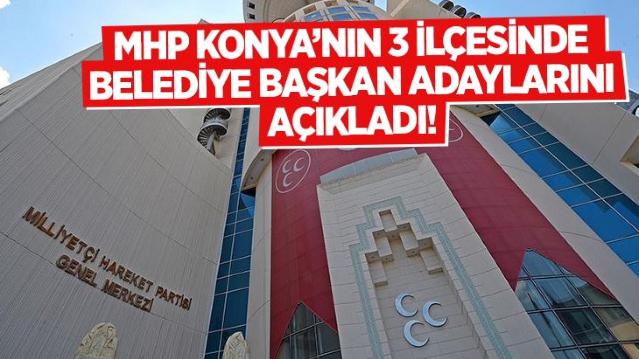 MHP Konya’nın 3 ilçesinde belediye başkan adaylarını açıkladı