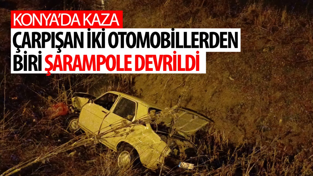 Konya'da kaza: Çarpışan iki otomobillerden biri şarampole devrildi