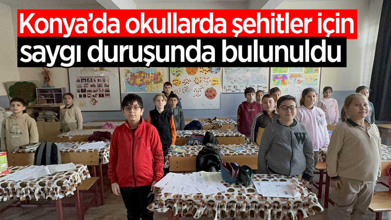 Konya’da okullarda şehitler için saygı duruşunda bulunuldu