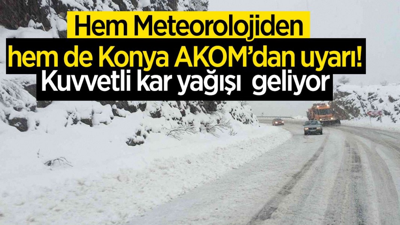 Hem Meteorolojiden hem de Konya AKOM’dan uyarı: O bölgeye kuvvetli kar yağışı geliyor