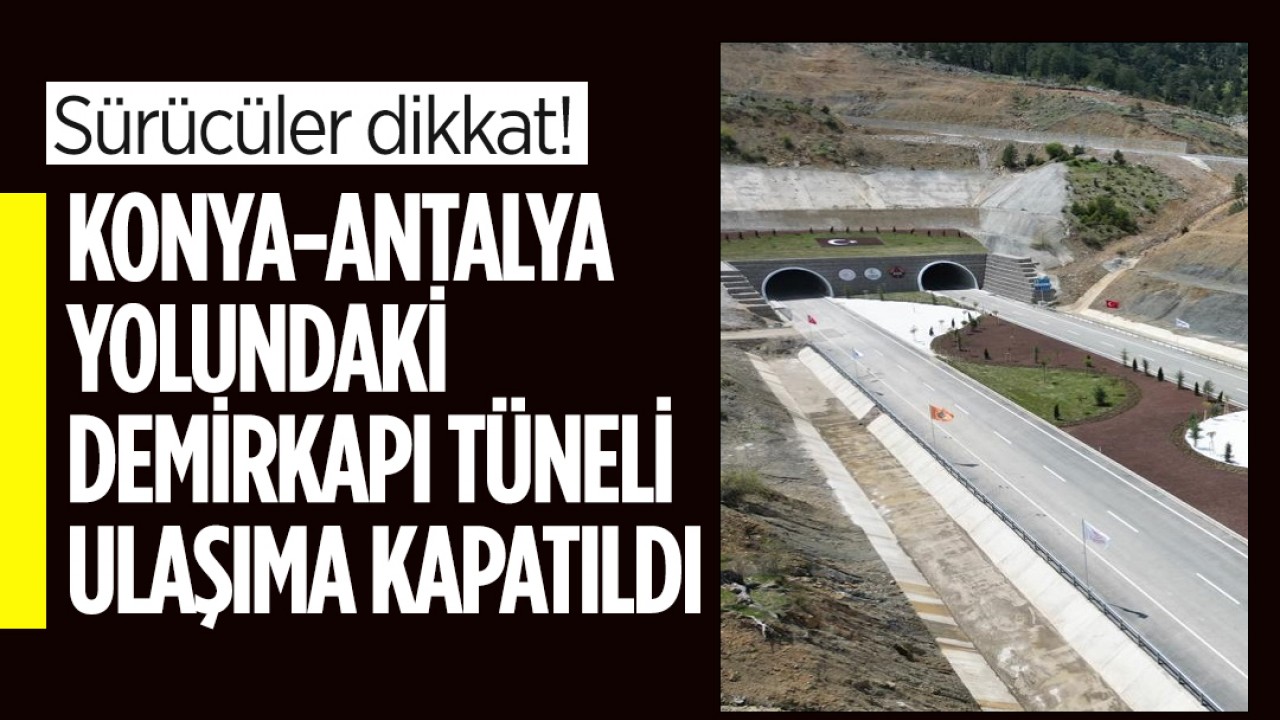 Dikkat! Konya-Antalya yolundaki Demirkapı Tüneli ulaşıma kapatıldı