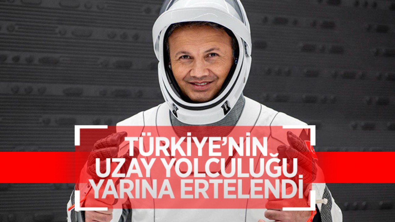 Türkiye'nin Uzay yolculuğu yarına ertelendi