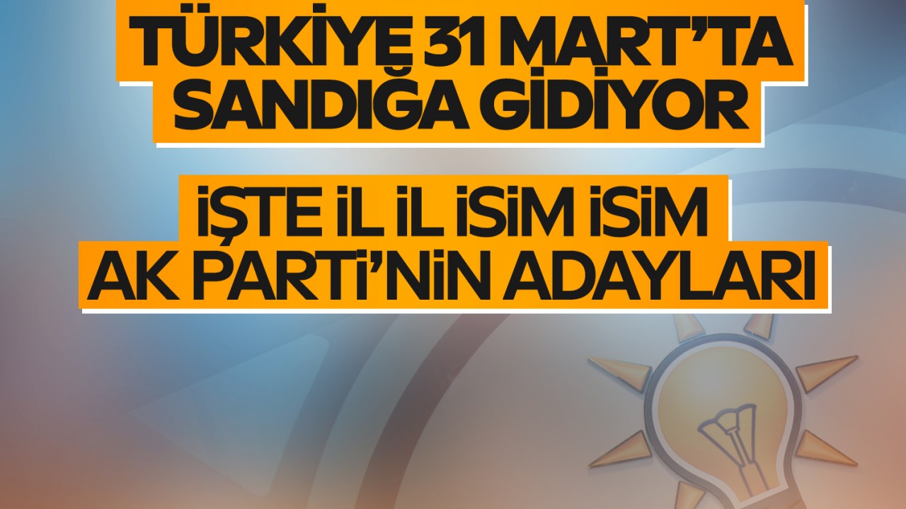 Türkiye 31 Mart’ta sandığa gidiyor: İşte AK Parti’nin il il adayları