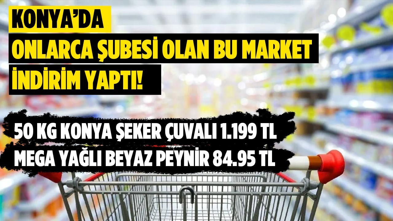Konya’da onlarca şubesi olan bu market fiyatlarda indirim yaptı! 50 kg Konya Şeker Çuvalı 1.199 TL, Mega Yağlı Beyaz Peynir 84.95 TL