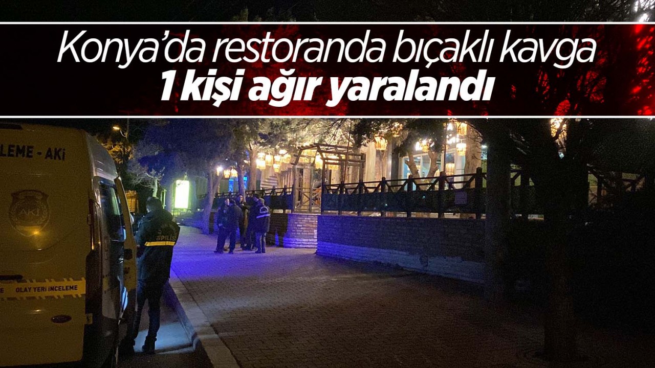 Konya’da restoranda bıçaklı kavga: 1 ağır yaralı