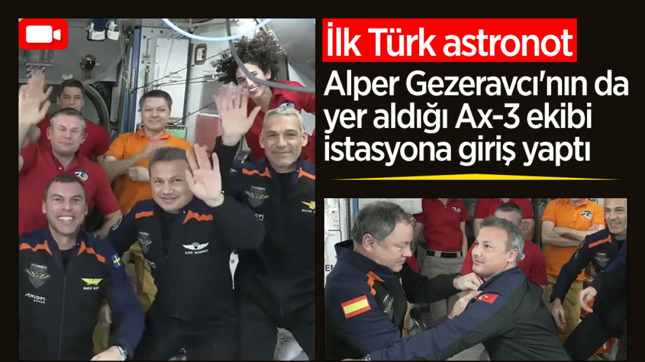 İlk Türk astronot Alper Gezeravcı'nın da yer aldığı Ax-3 ekibi istasyona giriş yaptı