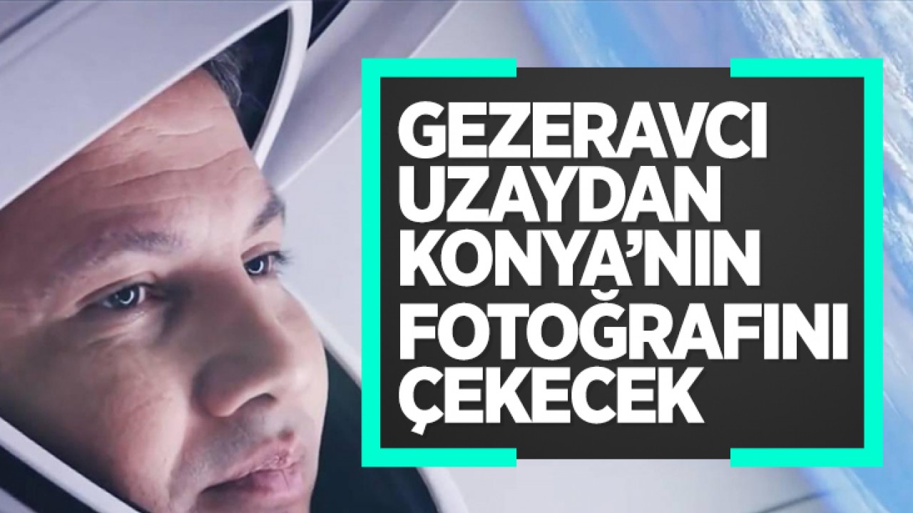 Türkiye'nin ilk astronotu Gezeravcı uzaydan Konya'nın fotoğrafını çekecek