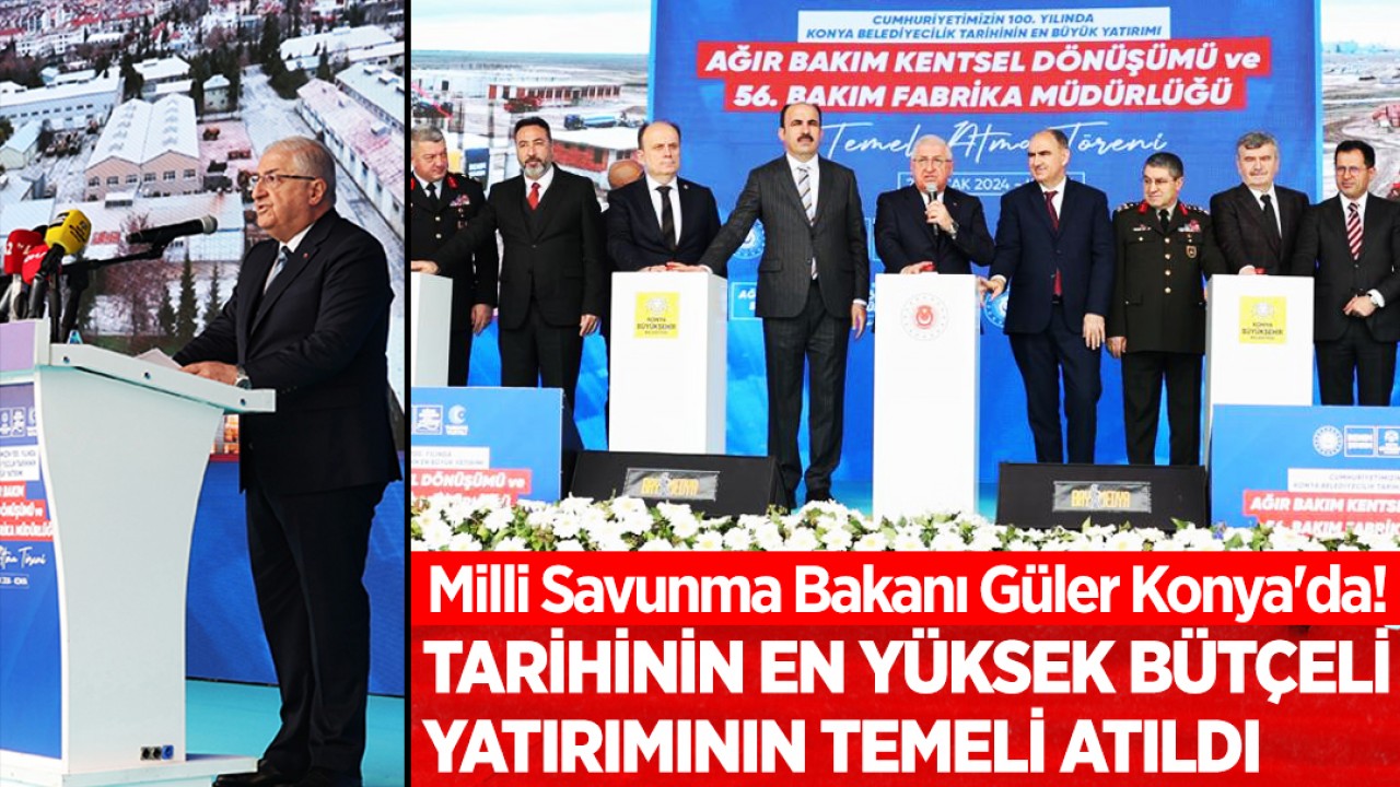 Milli Savunma Bakanı Konya’da! Tarihinin en yüksek bütçeli yatırımının temeli atıldı
