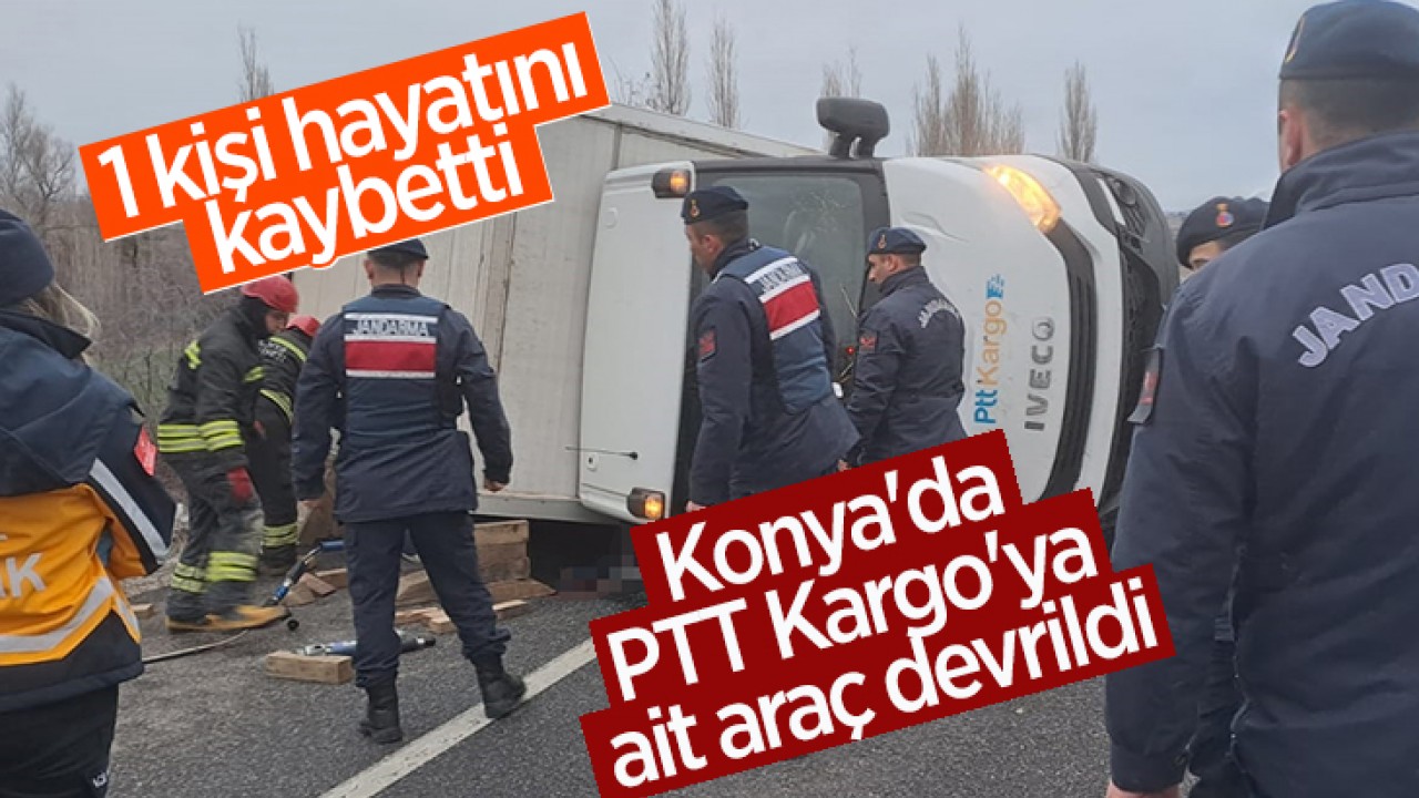 Konya’da PTT Kargo’ya ait araç devrildi: 1 ölü, 1 yaralı