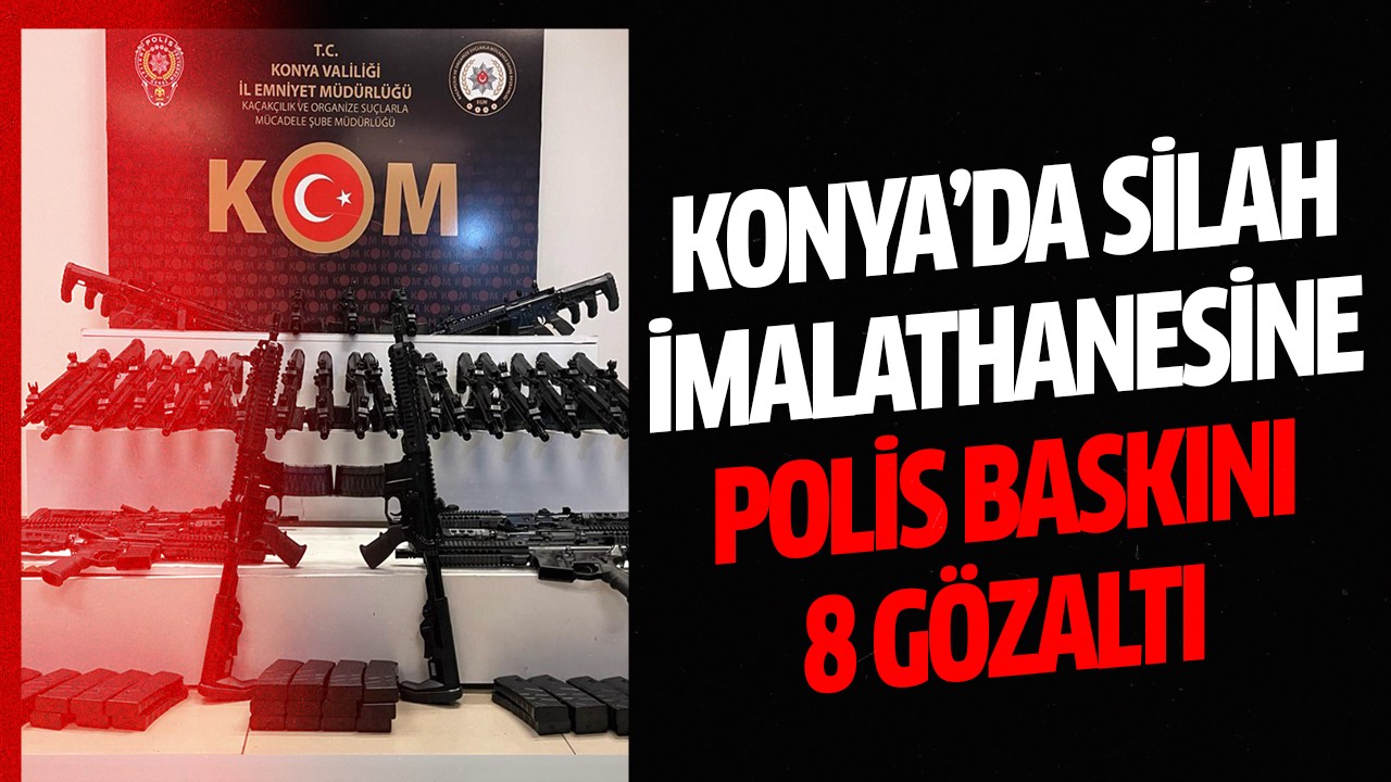 Konya’da silah imalathanesine polis baskını