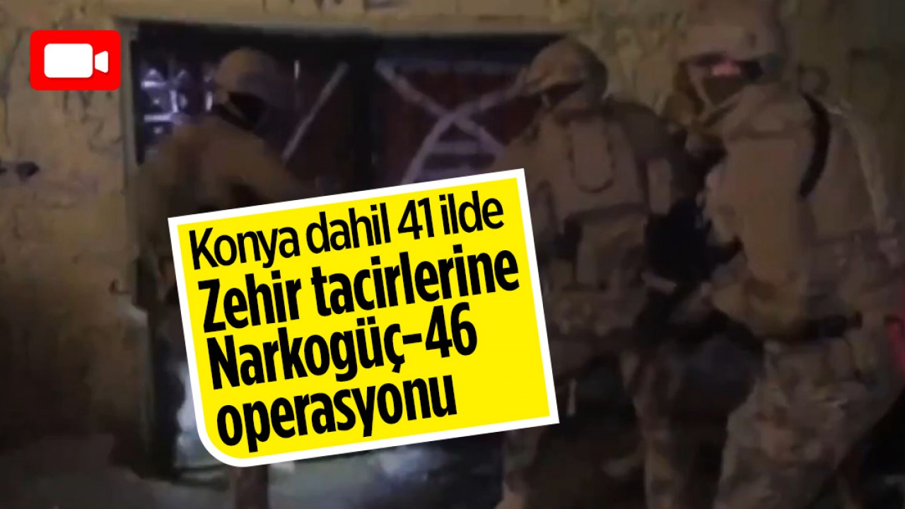 Konya dahil 41 ilde zehir tacirlerine Narkogüç-46 operasyonu: 201 şüpheli yakalandı
