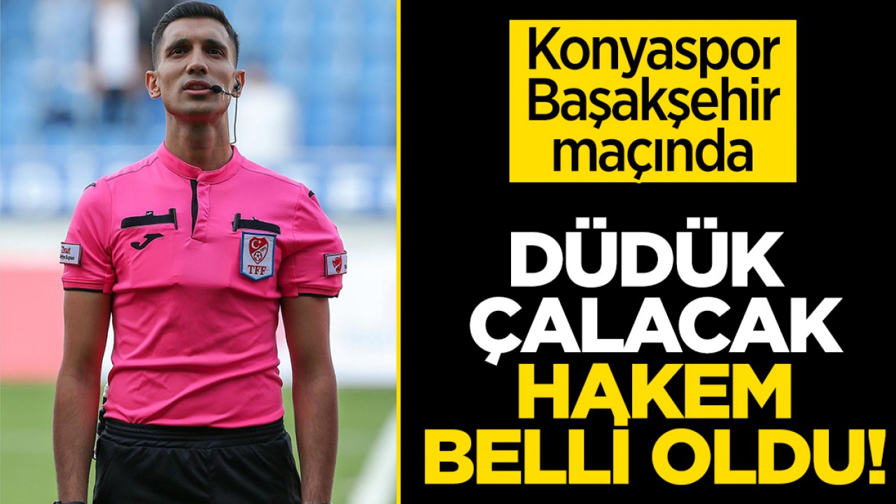 Konyaspor – Başakşehir maçında düdük çalacak hakem belli oldu