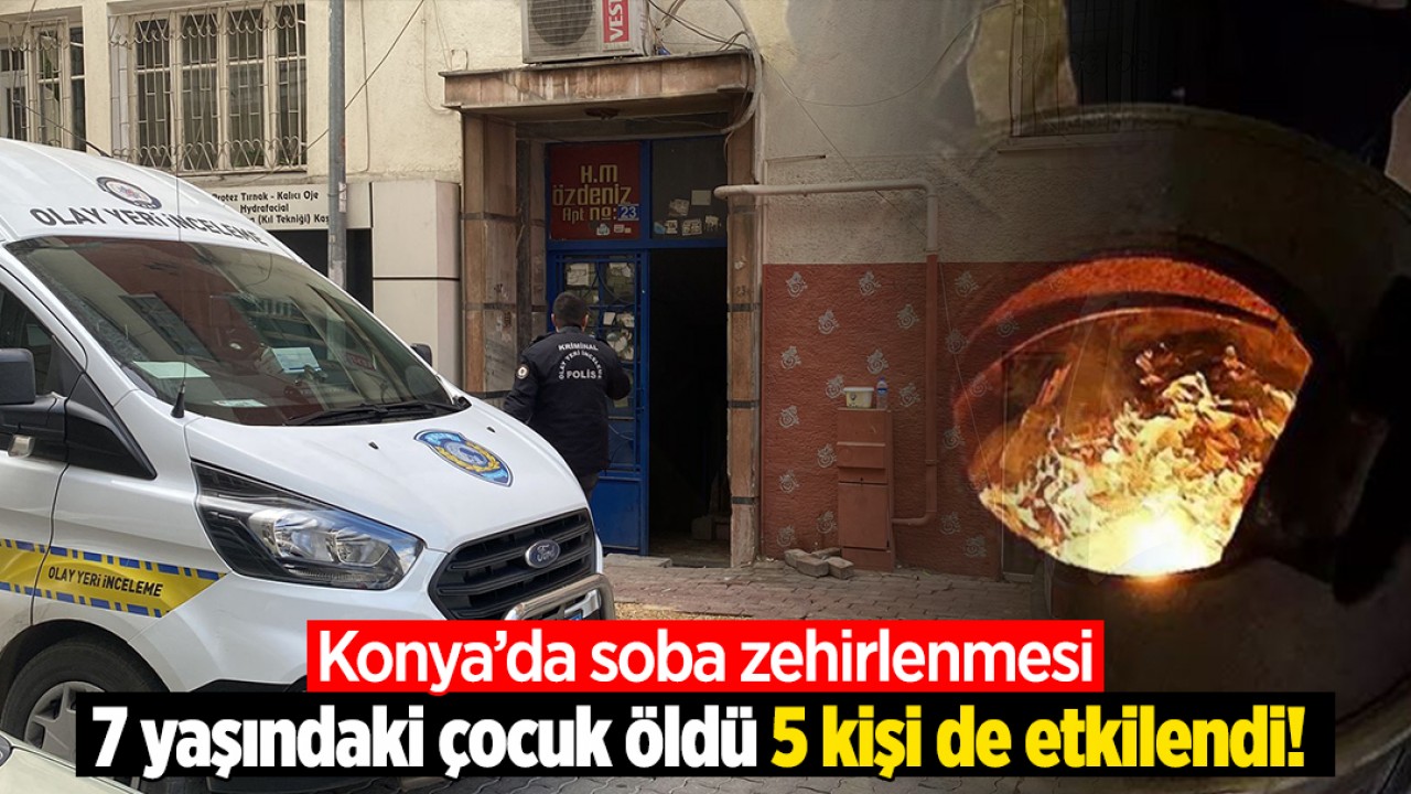 Konya’da soba zehirlenmesi! 7 yaşındaki çocuk öldü, 5 kişi de etkilendi