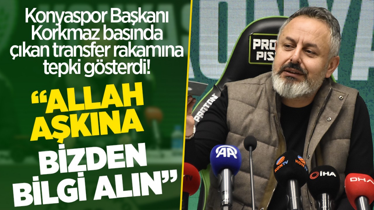 Konyaspor Başkanı Korkmaz basında çıkan transfer rakamına tepki gösterdi! “Allah rızası için kulüp yetkililerinden bilgi alın“