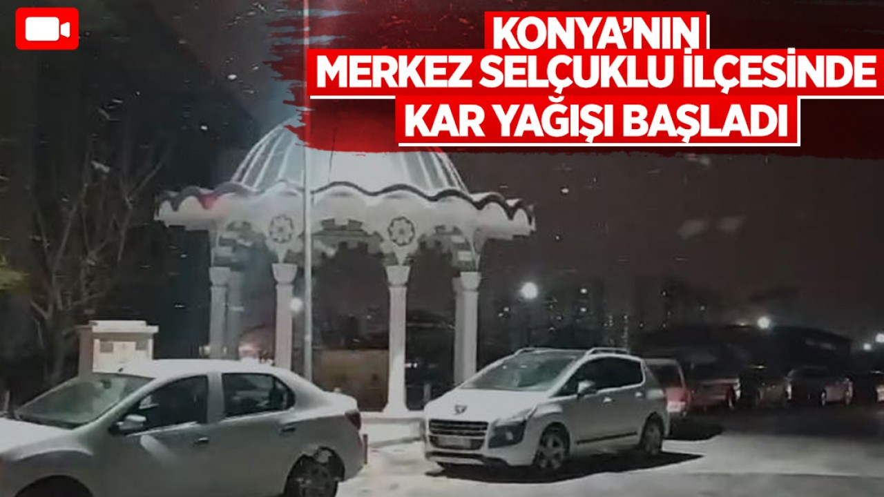 Konya’nın merkez Selçuklu ilçesinde kar yağışı başladı