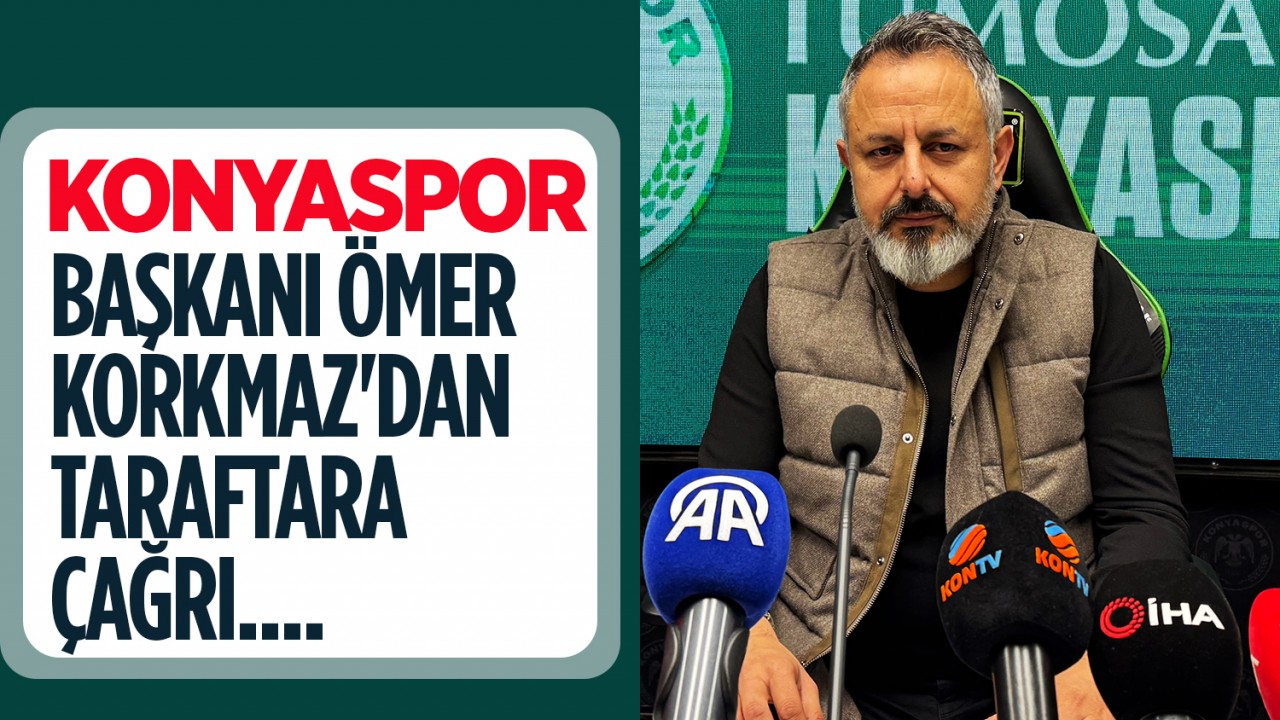 Konyaspor Başkanı Ömer Korkmaz’dan taraftara çağrı