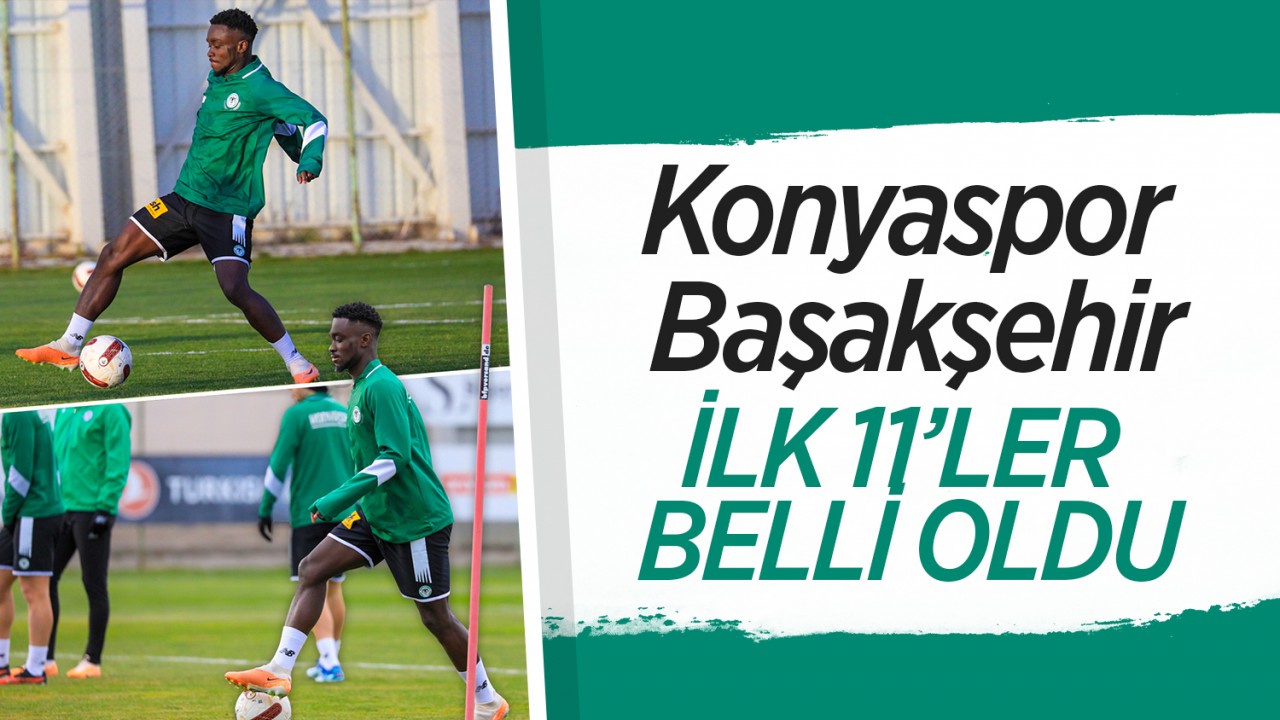 Konyaspor - Başakşehir maçının ilk 11’leri belli oldu!