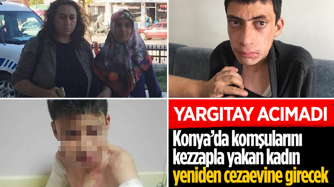 Yargıtay acımadı! Konya’da komşularını kezzapla yakan kadın yeniden cezaevine girecek