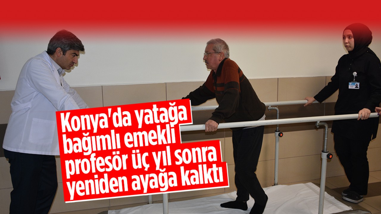Konya'da yatağa bağımlı emekli profesör üç yıl sonra yeniden ayağa kalktı
