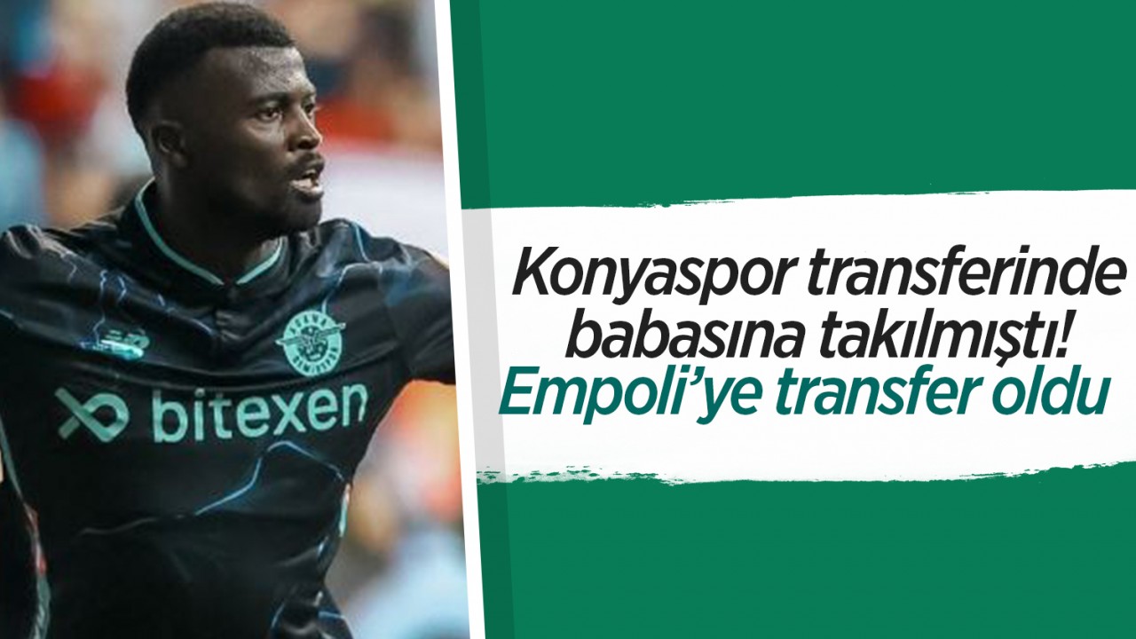 Konyaspor transferinde babasına takılmıştı! Empoli’ye transfer oldu