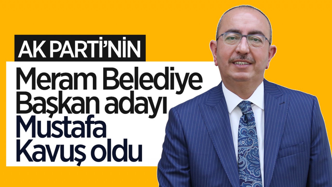 AK Parti’nin Meram Belediye Başkan adayı Mustafa Kavuş oldu