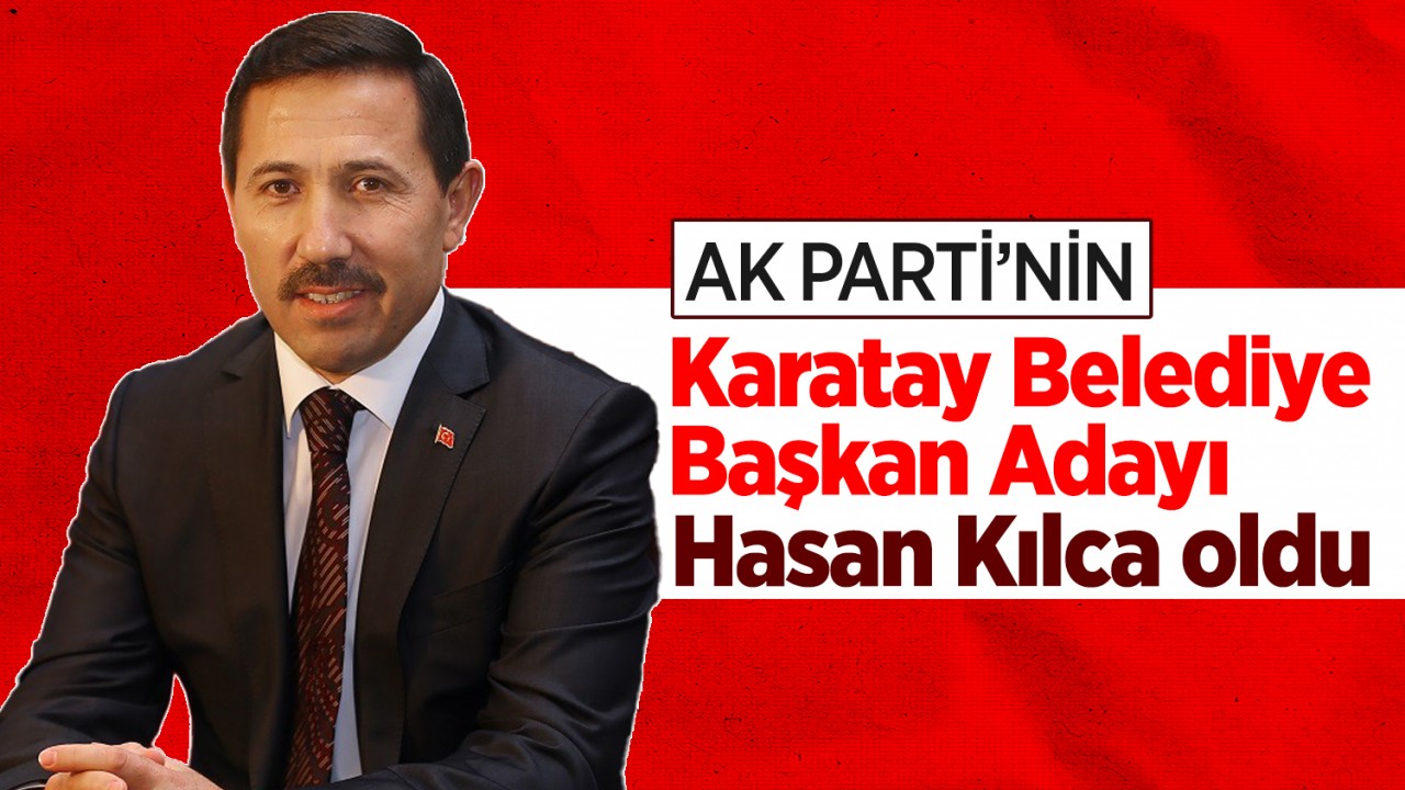 AK Parti'nin Karatay Belediye Başkan adayı Hasan Kılca oldu