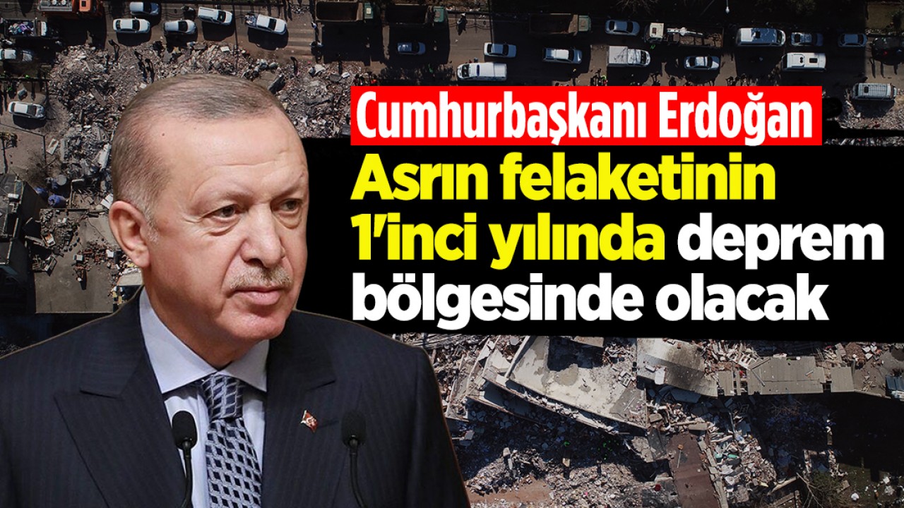Cumhurbaşkanı Erdoğan asrın felaketinin 1'inci yılında deprem bölgesinde olacak