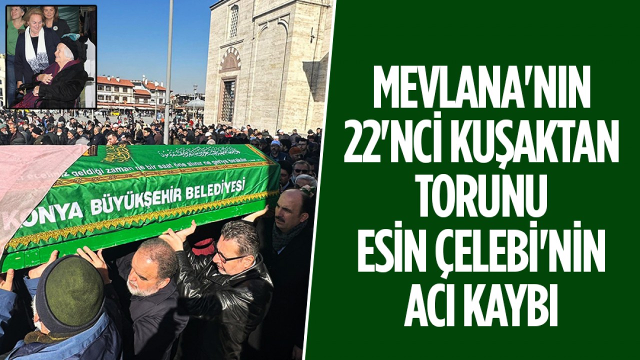 Mevlana'nın 22'nci kuşaktan torunu Esin Çelebi'nin acı kaybı