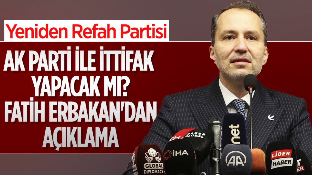 Yeniden Refah Partisi, AK Parti ile ittifak yapacak mı? Fatih Erbakan’dan açıklama