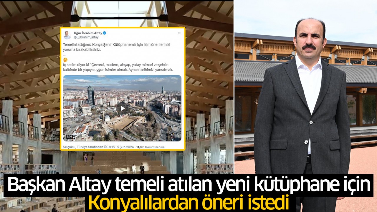 Başkan Altay temeli atılan Konya Şehir Kütüphanesi için Konyalılardan öneri istedi!