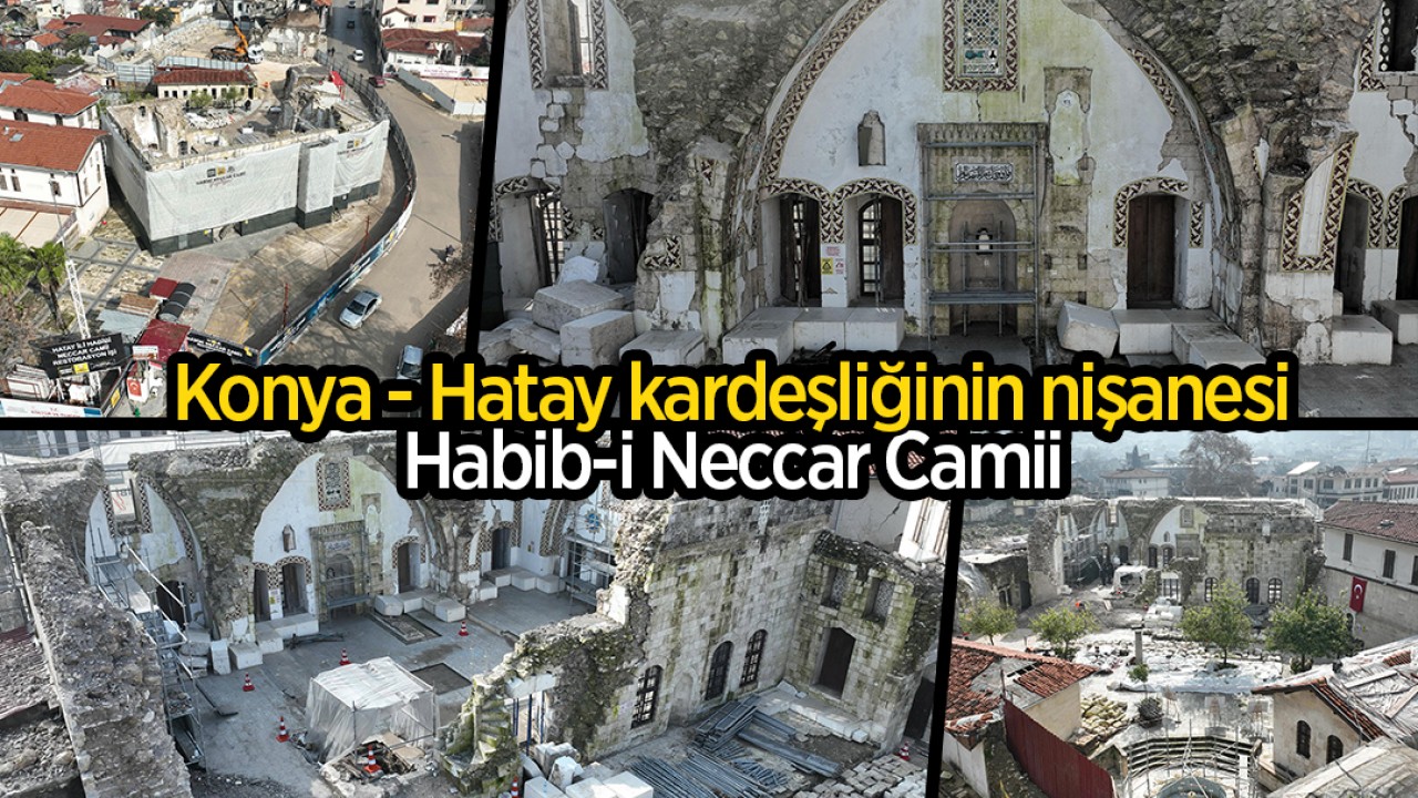 Konya ile Hatay'ın kardeşliğinin nişanesi: Habib-i Neccar Camii Restorasyonu