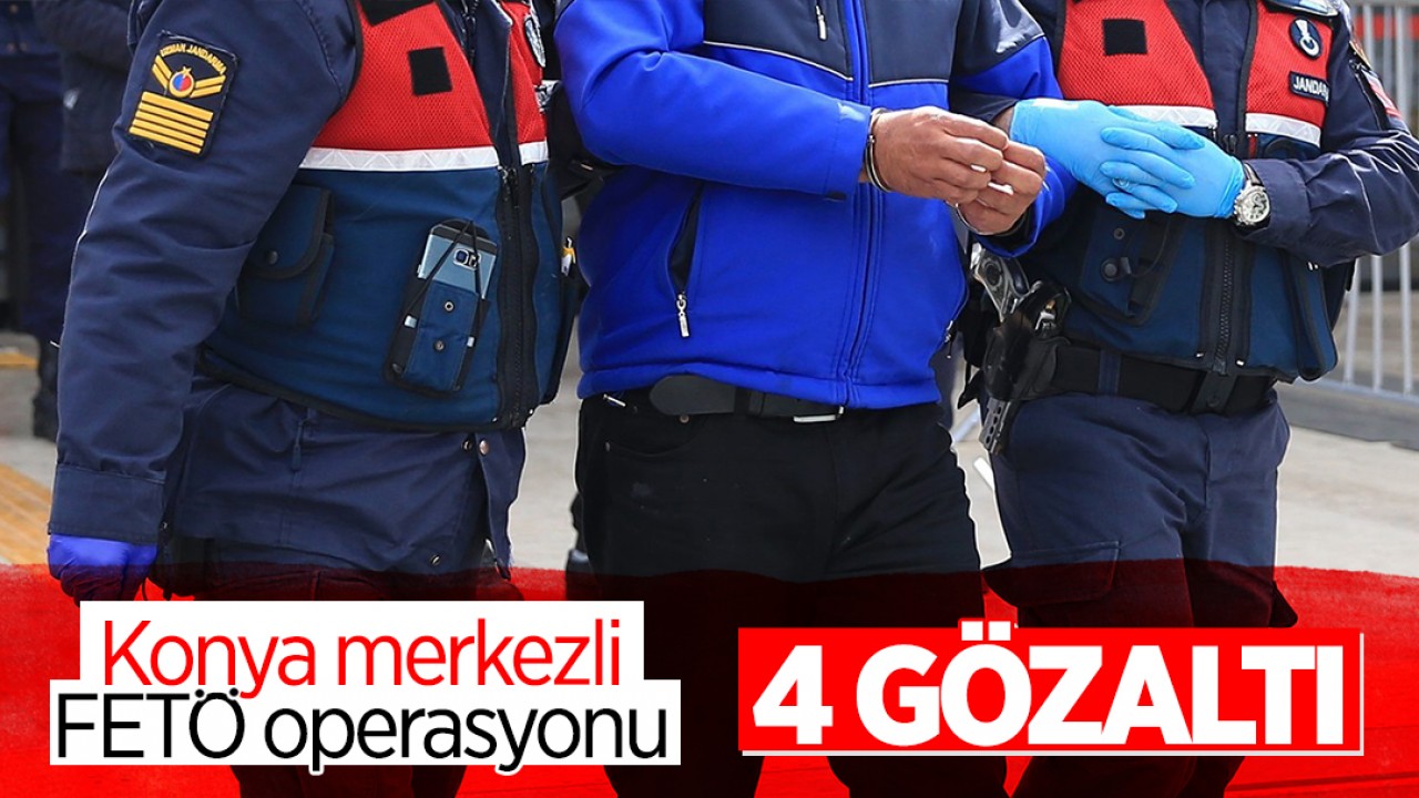Konya merkezli FETÖ operasyonu: 4 gözaltı