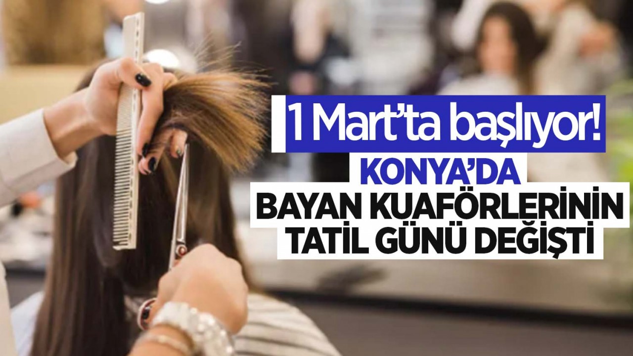 1 Mart'ta başlıyor! Konya'da bayan kuaförlerinin tatil günü değişti!